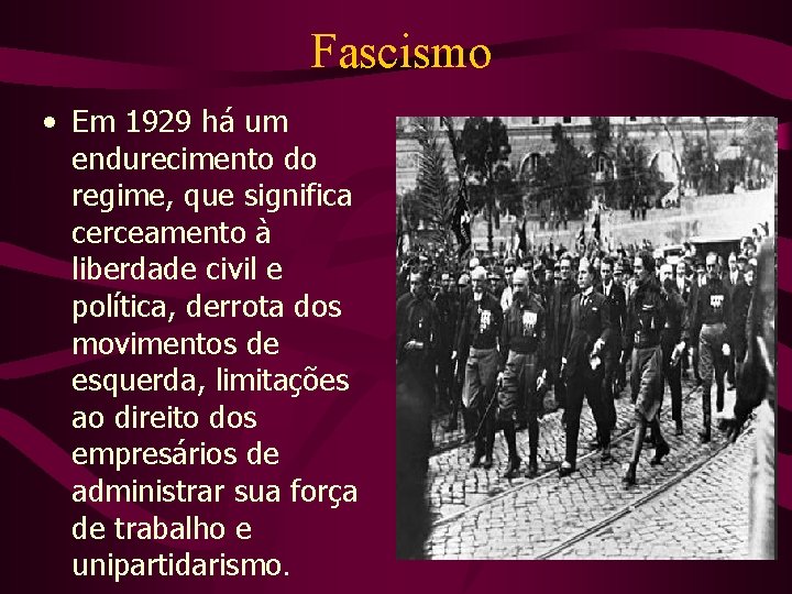 Fascismo • Em 1929 há um endurecimento do regime, que significa cerceamento à liberdade