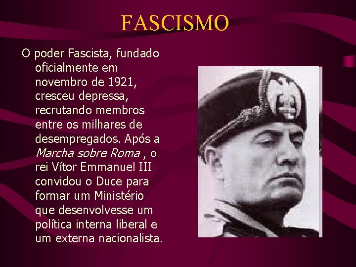 FASCISMO O poder Fascista, fundado oficialmente em novembro de 1921, cresceu depressa, recrutando membros