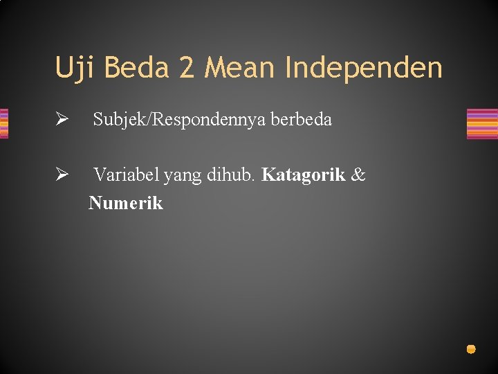 Uji Beda 2 Mean Independen Ø Subjek/Respondennya berbeda Ø Variabel yang dihub. Katagorik &