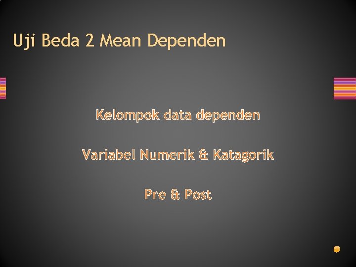 Uji Beda 2 Mean Dependen Kelompok data dependen Variabel Numerik & Katagorik Pre &