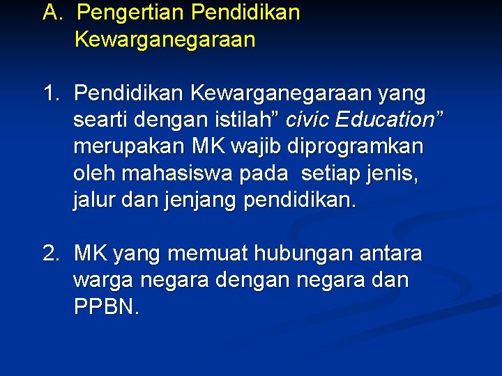 A. Pengertian Pendidikan Kewarganegaraan 1. Pendidikan Kewarganegaraan yang searti dengan istilah” civic Education” merupakan