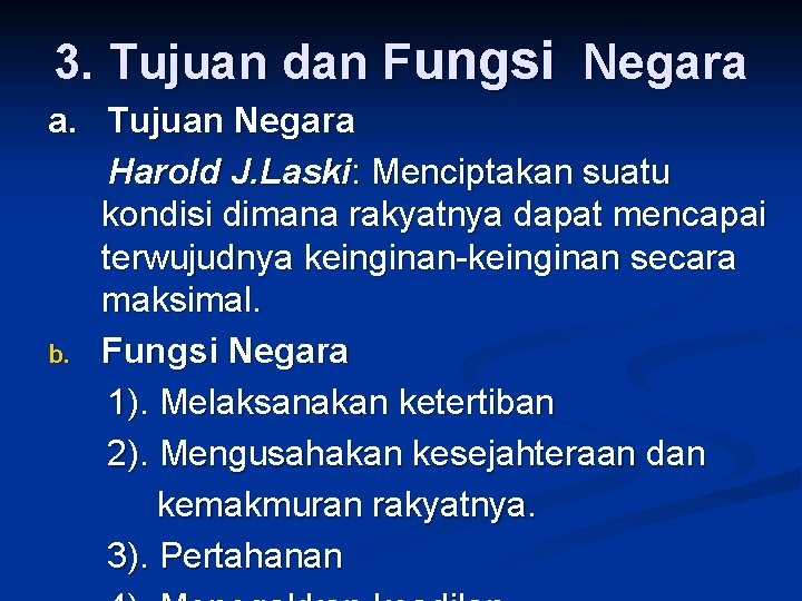 3. Tujuan dan Fungsi Negara a. Tujuan Negara Harold J. Laski: Menciptakan suatu kondisi