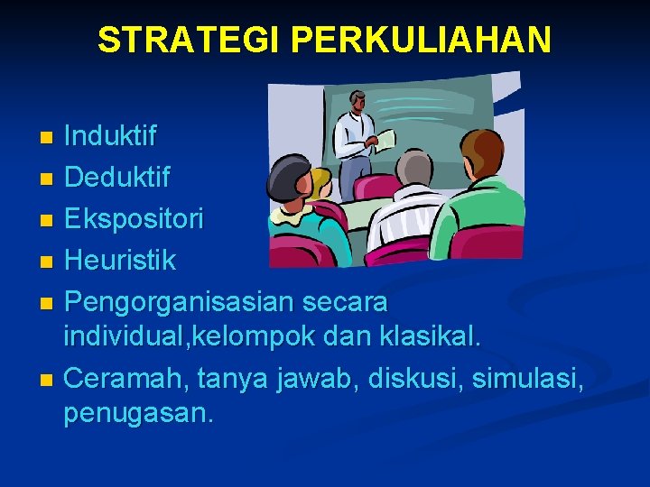 STRATEGI PERKULIAHAN Induktif n Deduktif n Ekspositori n Heuristik n Pengorganisasian secara individual, kelompok