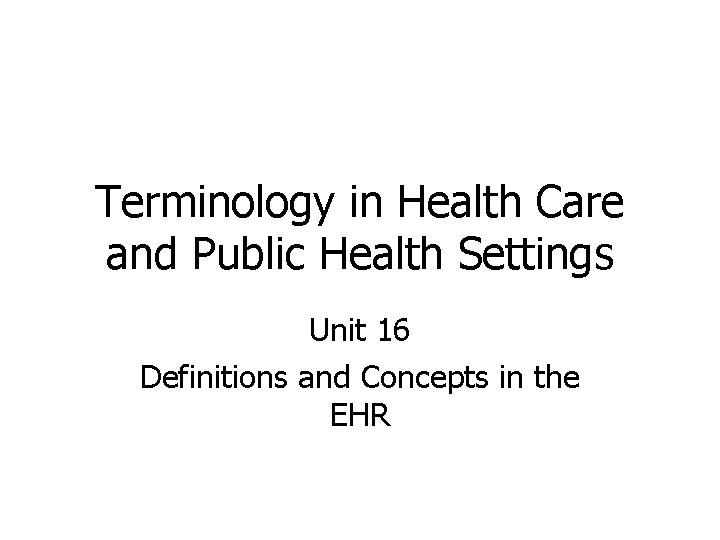 Terminology in Health Care and Public Health Settings Unit 16 Definitions and Concepts in