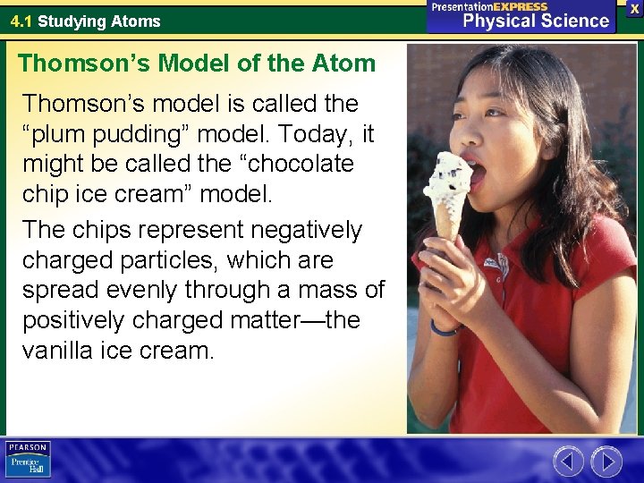 4. 1 Studying Atoms Thomson’s Model of the Atom Thomson’s model is called the