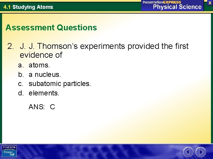 4. 1 Studying Atoms Assessment Questions 2. J. J. Thomson’s experiments provided the first