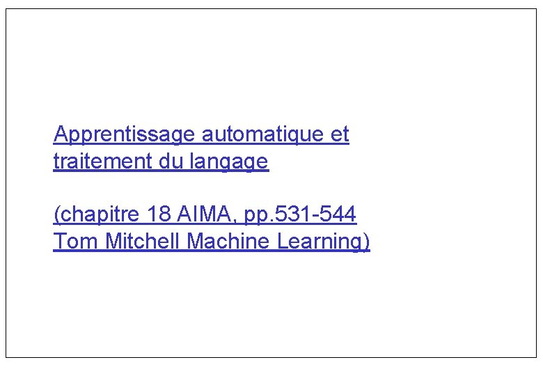 Apprentissage automatique et traitement du langage (chapitre 18 AIMA, pp. 531 -544 Tom Mitchell