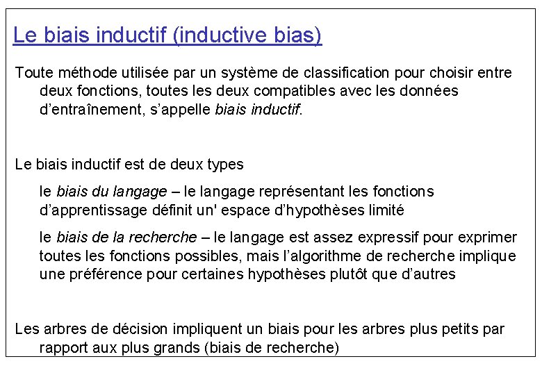 Le biais inductif (inductive bias) Toute méthode utilisée par un système de classification pour