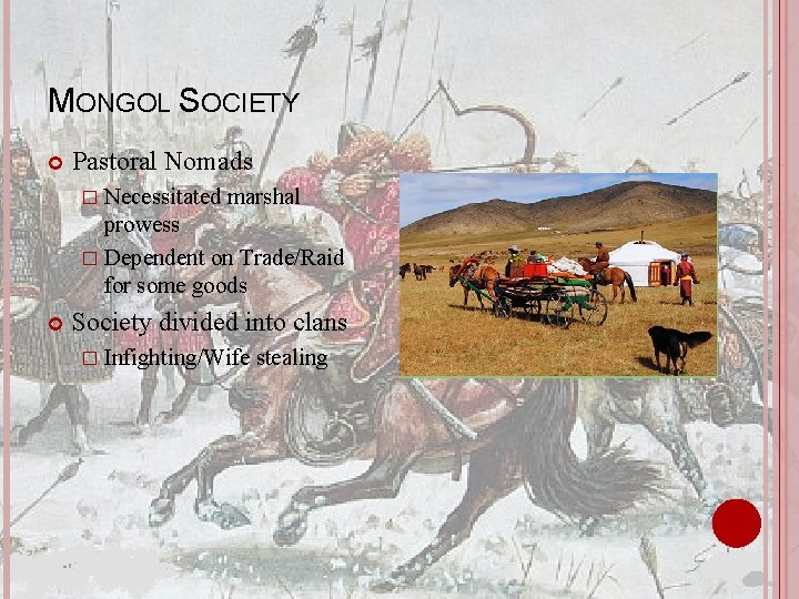 MONGOL SOCIETY Pastoral Nomads � Necessitated marshal prowess � Dependent on Trade/Raid for some