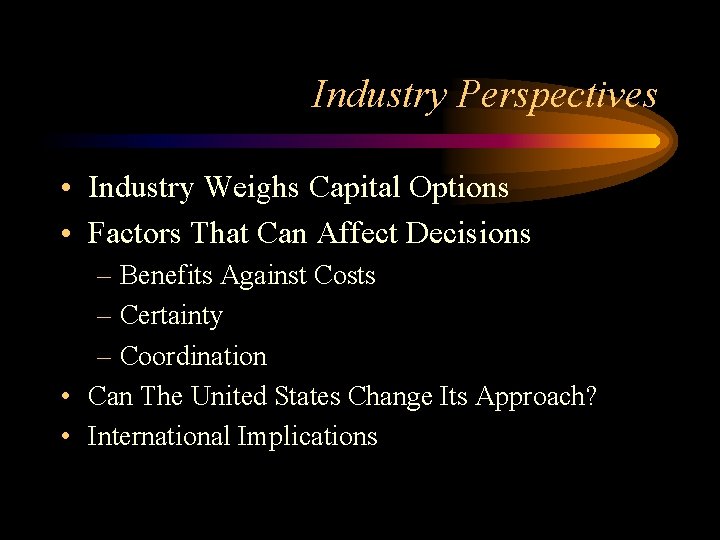 Industry Perspectives • Industry Weighs Capital Options • Factors That Can Affect Decisions –