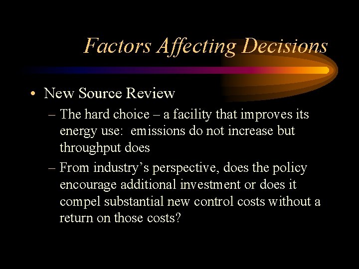 Factors Affecting Decisions • New Source Review – The hard choice – a facility