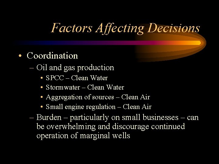 Factors Affecting Decisions • Coordination – Oil and gas production • • SPCC –