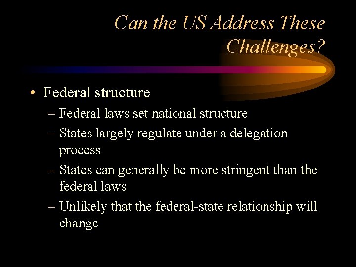 Can the US Address These Challenges? • Federal structure – Federal laws set national