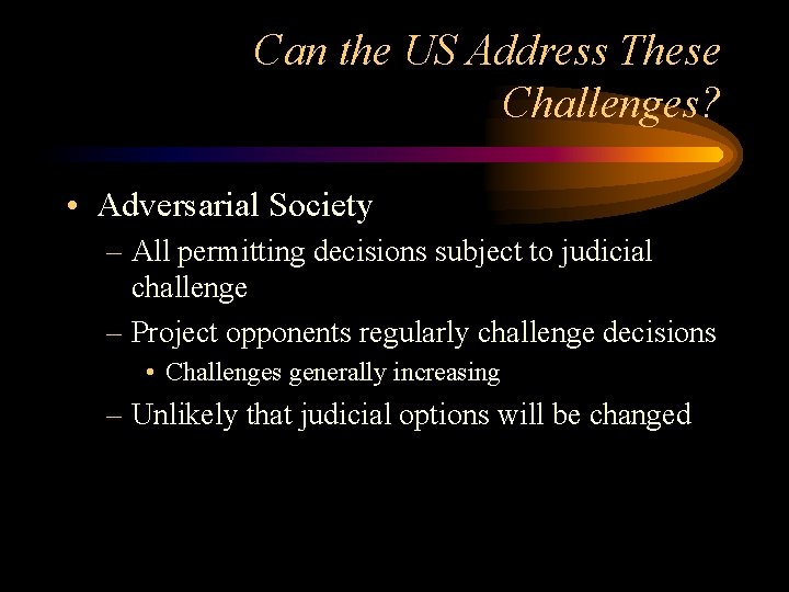 Can the US Address These Challenges? • Adversarial Society – All permitting decisions subject