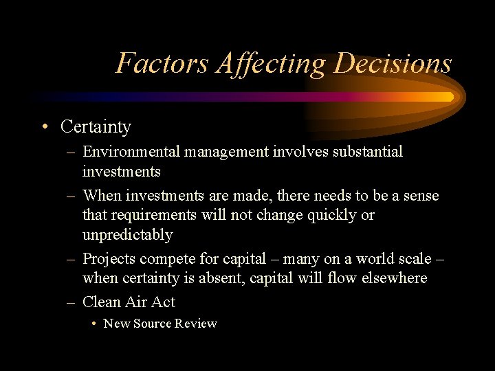 Factors Affecting Decisions • Certainty – Environmental management involves substantial investments – When investments