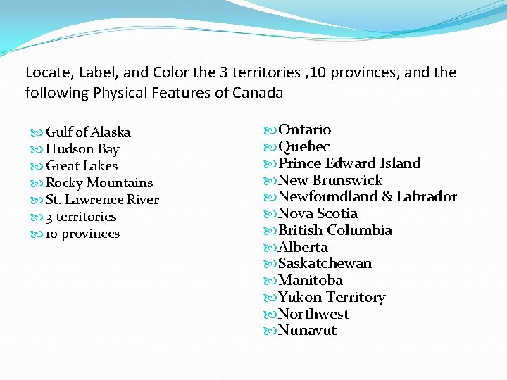 Locate, Label, and Color the 3 territories , 10 provinces, and the following Physical