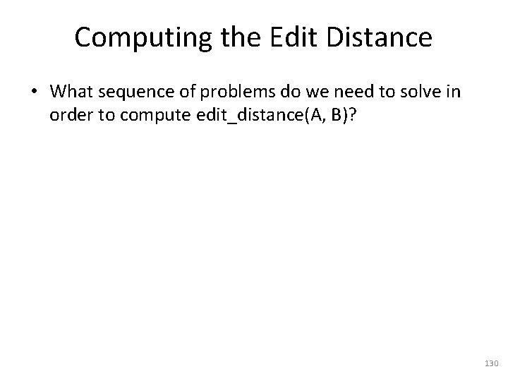 Computing the Edit Distance • What sequence of problems do we need to solve