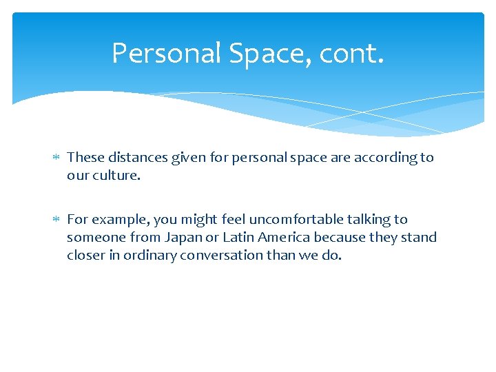 Personal Space, cont. These distances given for personal space are according to our culture.