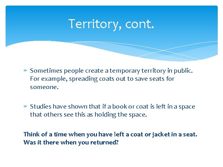 Territory, cont. Sometimes people create a temporary territory in public. For example, spreading coats