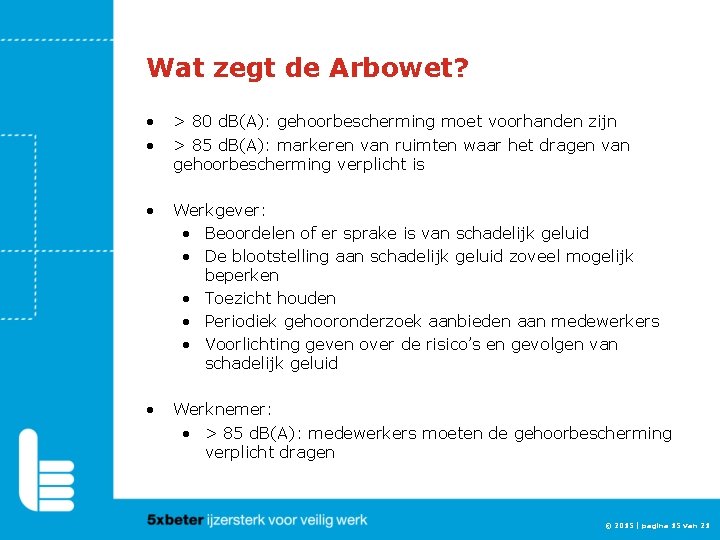 Wat zegt de Arbowet? • • > 80 d. B(A): gehoorbescherming moet voorhanden zijn