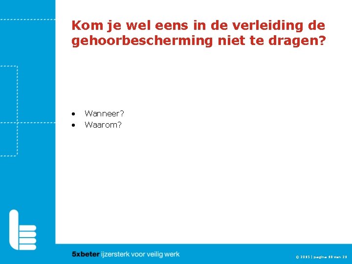 Kom je wel eens in de verleiding de gehoorbescherming niet te dragen? • •