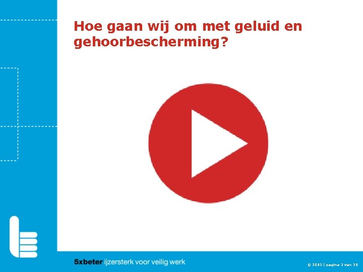 Hoe gaan wij om met geluid en gehoorbescherming? © 2015 | pagina 2 van