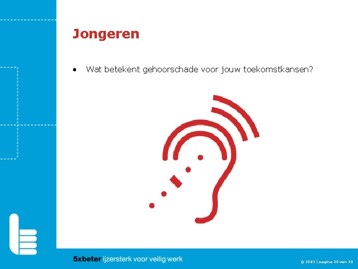 Jongeren • Wat betekent gehoorschade voor jouw toekomstkansen? © 2015 | pagina 20 van