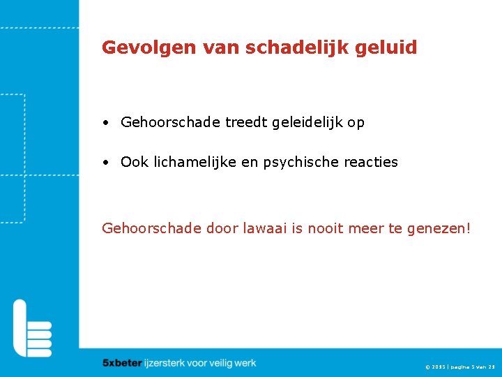 Gevolgen van schadelijk geluid • Gehoorschade treedt geleidelijk op • Ook lichamelijke en psychische