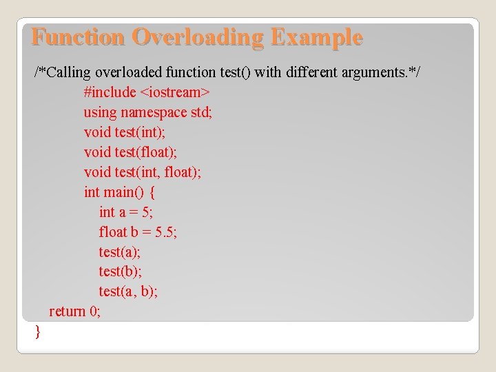Function Overloading Example /*Calling overloaded function test() with different arguments. */ #include <iostream> using