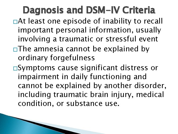 Dagnosis and DSM-IV Criteria �At least one episode of inability to recall important personal