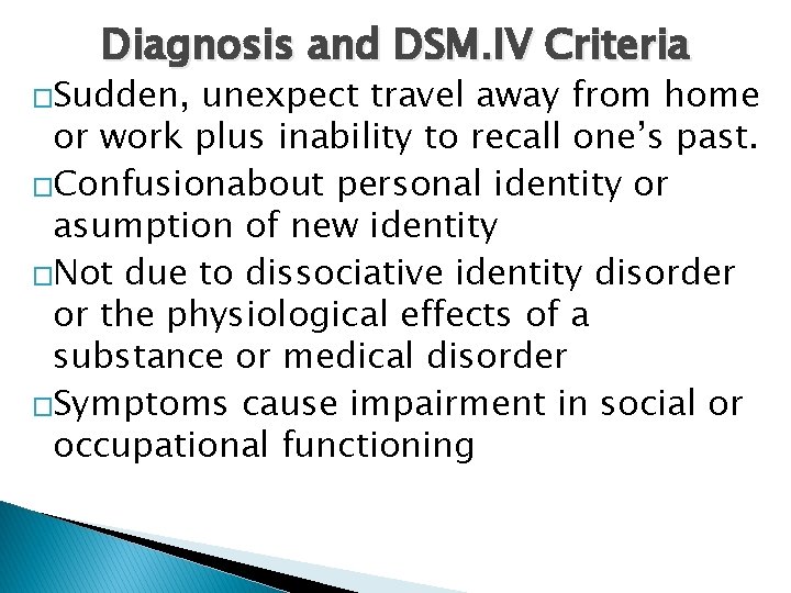 Diagnosis and DSM. IV Criteria �Sudden, unexpect travel away from home or work plus