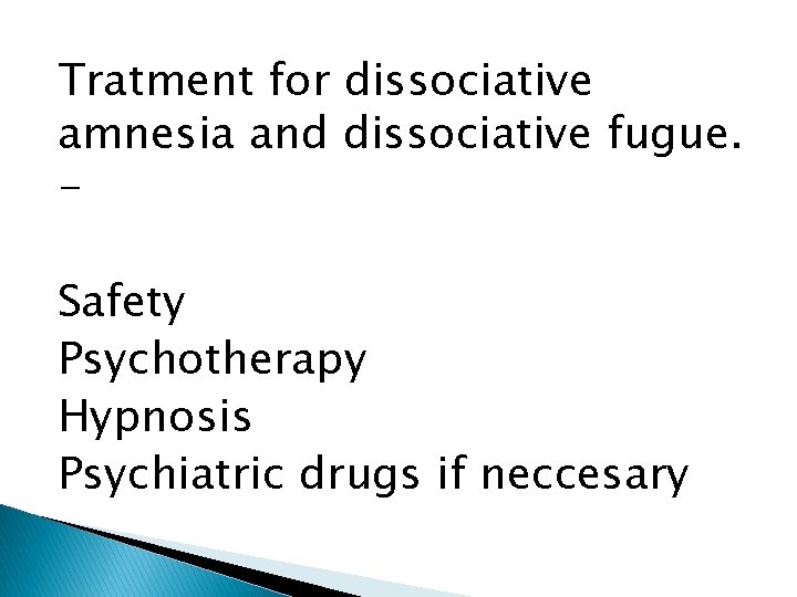Tratment for dissociative amnesia and dissociative fugue. Safety Psychotherapy Hypnosis Psychiatric drugs if neccesary