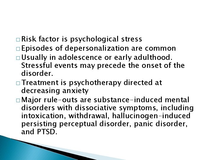 � Risk factor is psychological stress � Episodes of depersonalization are common � Usually