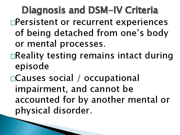 Diagnosis and DSM-IV Criteria �Persistent or recurrent experiences of being detached from one’s body