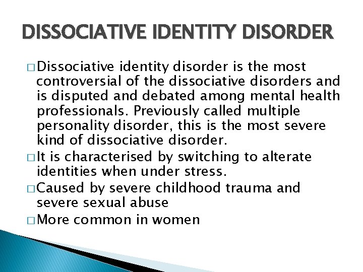 DISSOCIATIVE IDENTITY DISORDER � Dissociative identity disorder is the most controversial of the dissociative