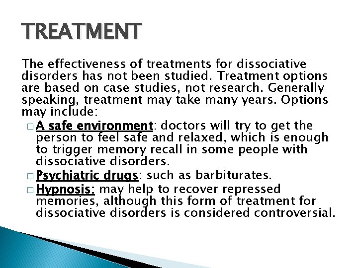 TREATMENT The effectiveness of treatments for dissociative disorders has not been studied. Treatment options