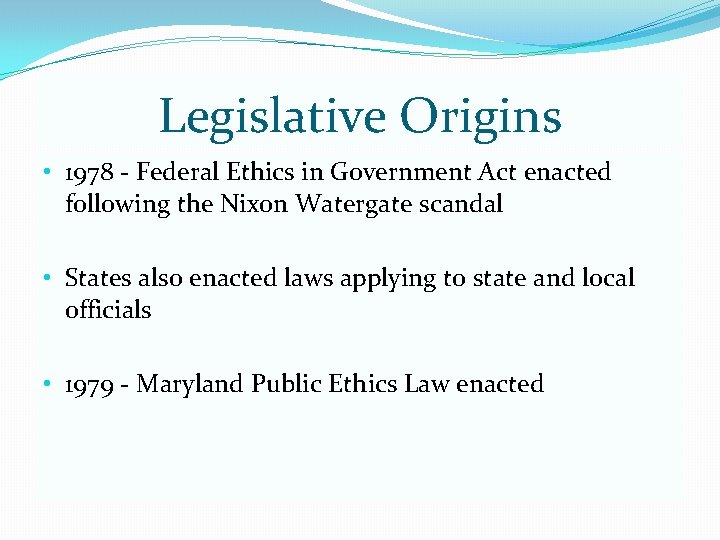 Legislative Origins • 1978 - Federal Ethics in Government Act enacted following the Nixon