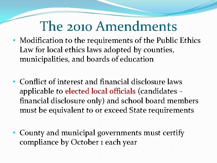 The 2010 Amendments • Modification to the requirements of the Public Ethics Law for