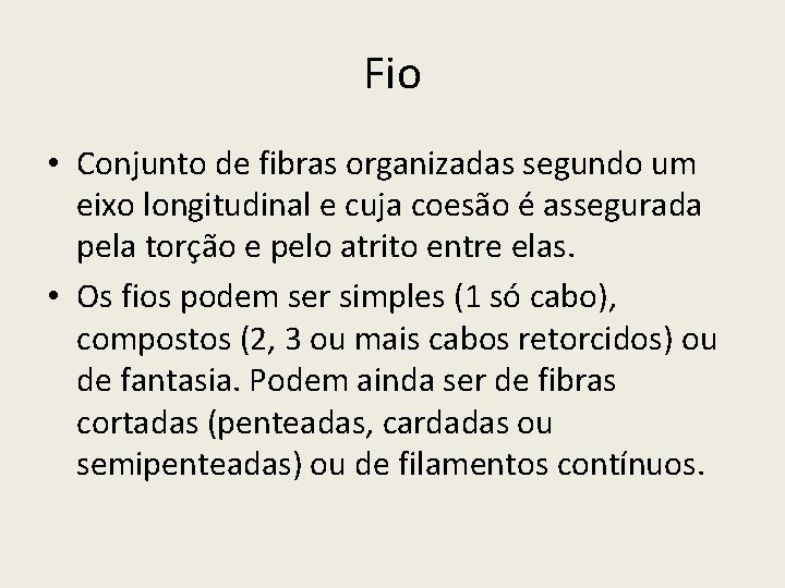 Fio • Conjunto de fibras organizadas segundo um eixo longitudinal e cuja coesão é