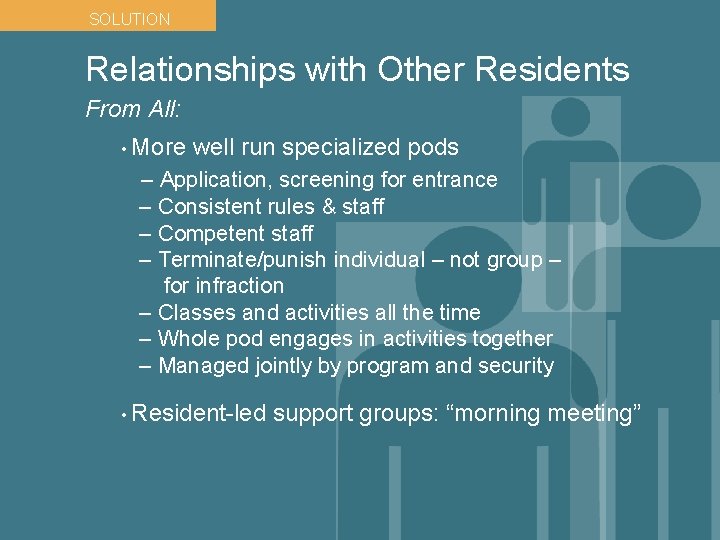 SOLUTION Relationships with Other Residents From All: • More well run specialized pods –