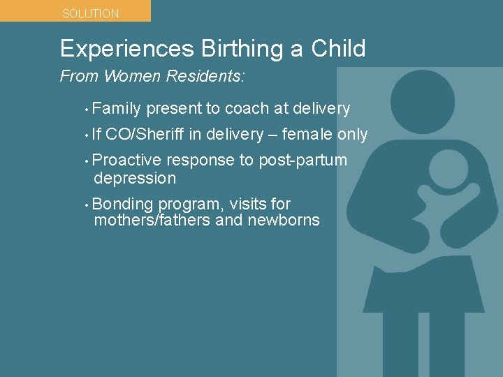 SOLUTION Experiences Birthing a Child From Women Residents: • Family • If present to