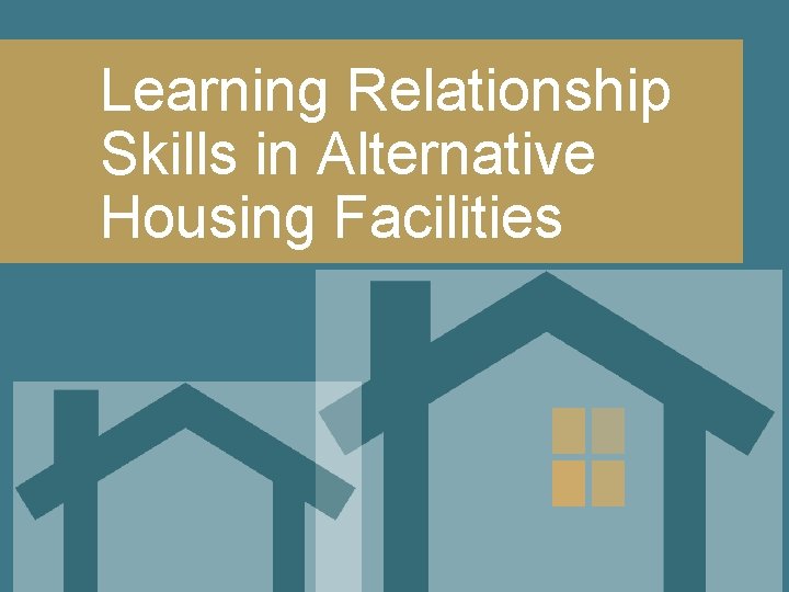 Learning Relationship Skills in Alternative Housing Facilities 