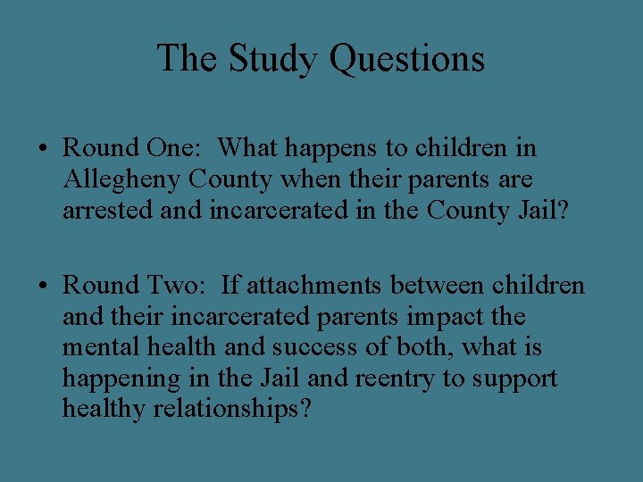 The Study Questions • Round One: What happens to children in Allegheny County when