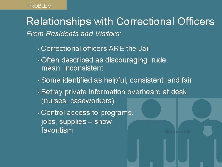 PROBLEM Relationships with Correctional Officers From Residents and Visitors: • Correctional officers ARE the