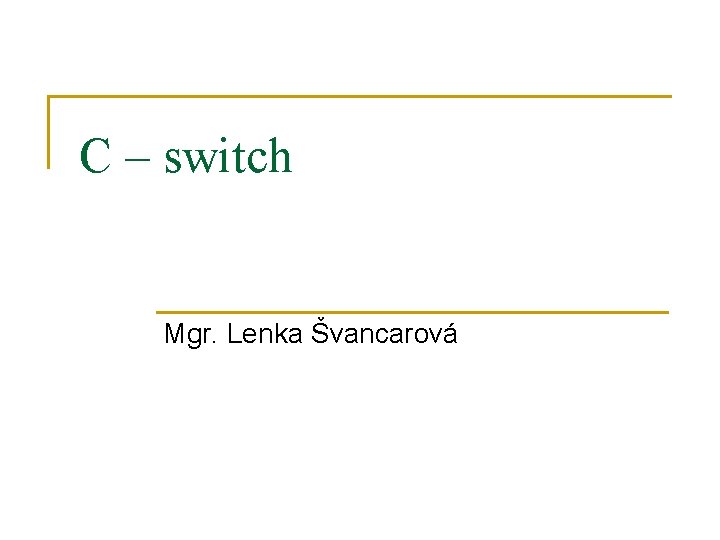 C – switch Mgr. Lenka Švancarová 