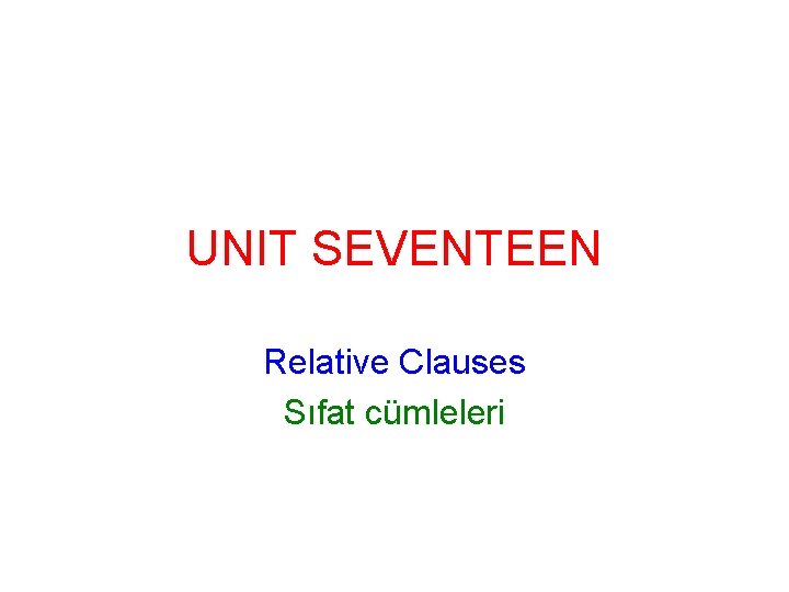 UNIT SEVENTEEN Relative Clauses Sıfat cümleleri 