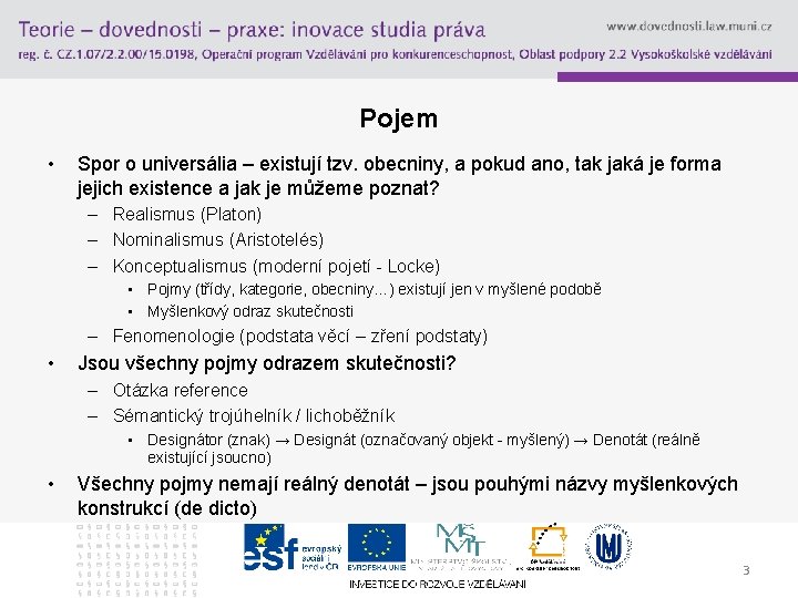 Pojem • Spor o universália – existují tzv. obecniny, a pokud ano, tak jaká