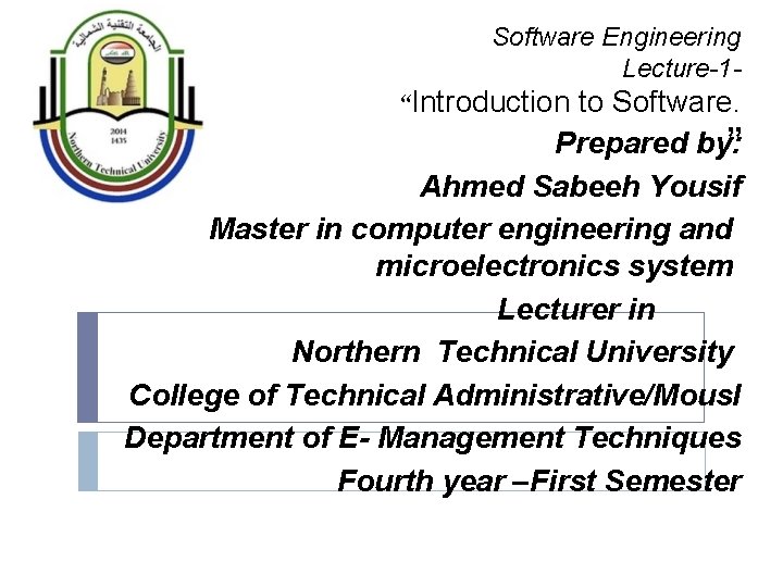 Software Engineering Lecture-1“Introduction to Software. Prepared by: ” Ahmed Sabeeh Yousif Master in computer