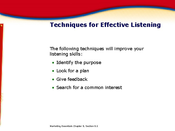 Techniques for Effective Listening The following techniques will improve your listening skills: • Identify