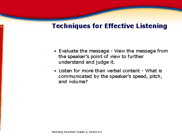 Techniques for Effective Listening • Evaluate the message - View the message from the